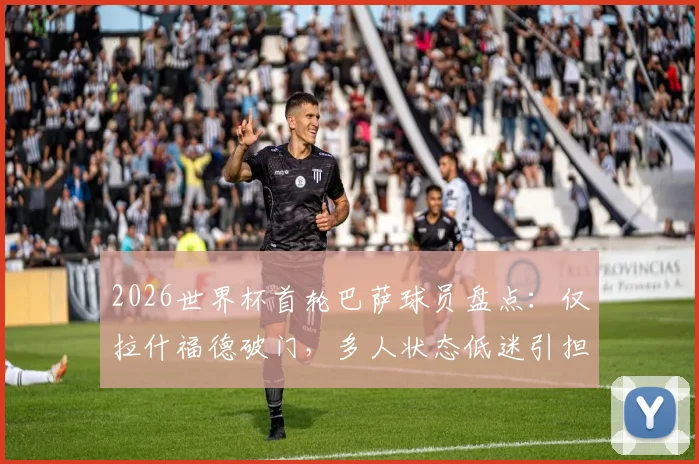 2026世界杯首轮巴萨球员盘点：仅拉什福德破门，多人状态低迷引担忧