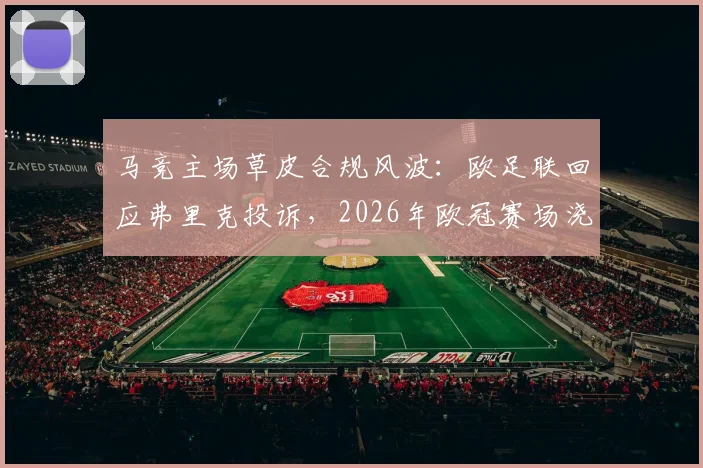 马竞主场草皮合规风波：欧足联回应弗里克投诉，2026年欧冠赛场浇水标准全解析