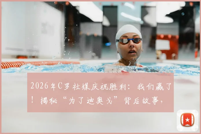 2026年C罗社媒庆祝胜利：我们赢了！揭秘“为了迪奥戈”背后故事，解析C罗与队友的深厚情谊