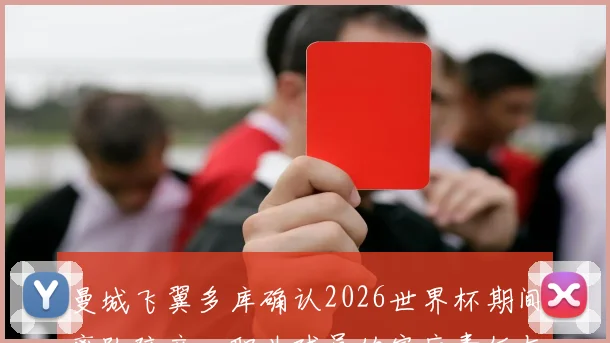 曼城飞翼多库确认2026世界杯期间离队陪产,职业球员的家庭责任与国家队使命孰轻孰重?