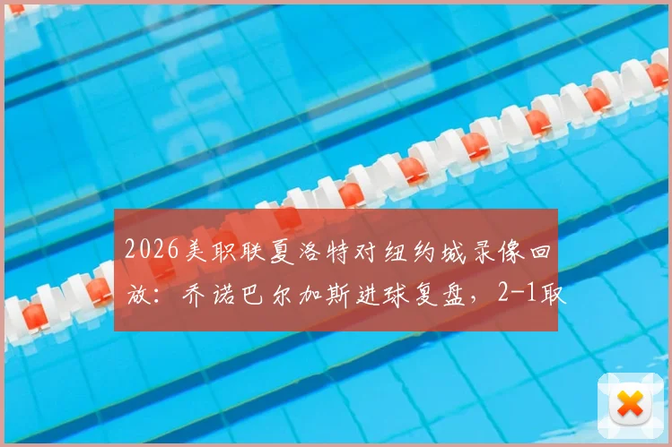 2026美职联夏洛特对纽约城录像回放:乔诺巴尔加斯进球复盘,2-1取胜关键解读