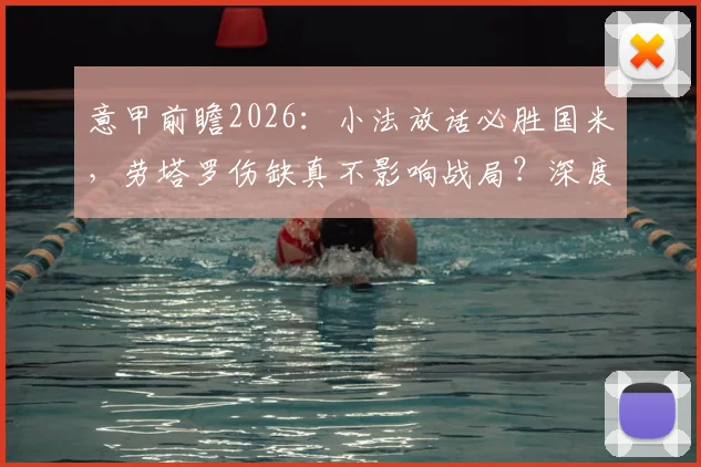 意甲前瞻2026：小法放话必胜国米，劳塔罗伤缺真不影响战局？深度解析两队关键点