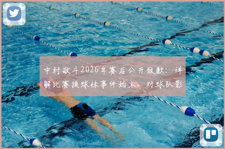 中村敬斗2026年赛后公开致歉：详解比赛换球袜事件始末、对球队影响及足球装备规则